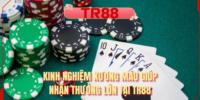 Kinh nghiệm xương máu giúp nhận thưởng lớn tại TR88